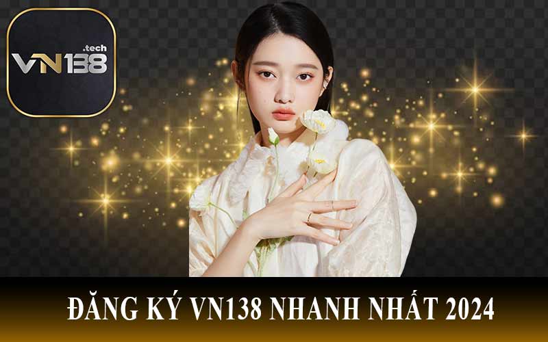 Đăng Ký VN138 Nhanh Nhất 2024